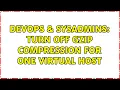 DevOps SysAdmins Turn off gzip compression for one virtual host