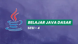 BELAJAR JAVA DASAR - SESI 4