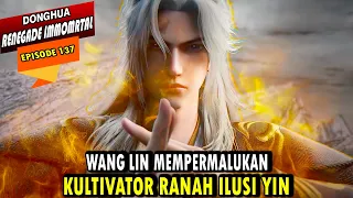 wang lin membuat kultivator ranah ilusi yin tunduk alur cerita renegade immortal episode 137