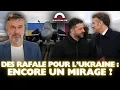 DES RAFALE POUR L'UKRAINE : ENCORE UN MIRAGE ?