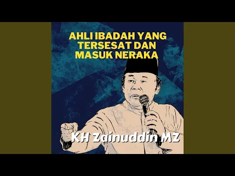 Download MP3 Ahli Ibadah Yang Tersesat Dan Masuk Neraka - Ceramah KH Zainuddin MZ