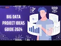 Big Data Project Ideas Guide 2024