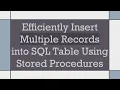 Efficiently Insert Multiple Records into SQL Table Using Stored Procedures