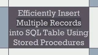 Efficiently Insert Multiple Records into SQL Table Using Stored Procedures