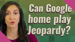 Can Google home play Jeopardy