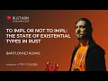 To impl or not to impl The State of Existential Types in Rust by Bartlomiej Kuras Rustikon 2026