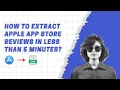 How to extract Apple App Store Reviews in less than 5 minutes