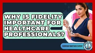 Why Is Fidelity Important For Healthcare Professionals - Everyday Bioethics Expert