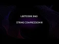 LeetCode 3163 String Compression III