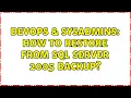 DevOps SysAdmins How to restore from SQL Server 2005 backup
