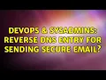 DevOps SysAdmins Reverse DNS entry for sending secure email