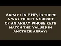 Array In PHP Is there a way to get a subset of an array whose keys match the values in another ar