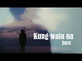 Kung Wala na - Jaya (Lyrics)