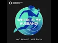 WHERE IS MY HUSBAND! (Extended Workout Version 128 BPM)