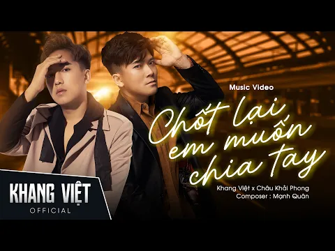 Download MP3 CHỐT LẠI EM MUỐN CHIA TAY - KHANG VIỆT ft. CHÂU KHẢI PHONG | OFFICIAL MUSIC VIDEO