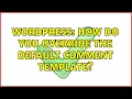 Wordpress How do you override the default comment template 2 Solutions