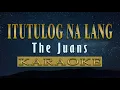 Itutulog Na Lang - The Juans (KARAOKE VERSION)