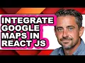 How to Integrate Google Maps in React Js updated