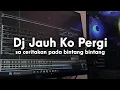 Lagu DJ JAUH KO PERGI SLOW FULL BASS VIRAL FYP TIKTOK