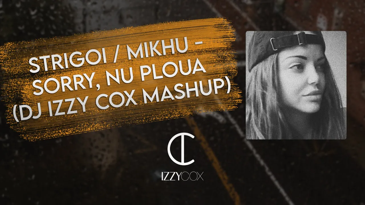 Strigoi / Mikhu - Sorry, nu ploua (Izzy D. Cox Mashup)