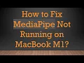 How to Fix MediaPipe Not Running on MacBook M1