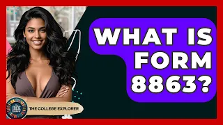 What Is Form 8863 - The College Explorer