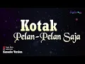 Kotak - Pelan Pelan Saja (Karaoke Version)