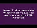 NodeJS Getting error when trying to launch node js app with PM2 Cluster