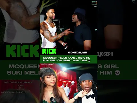 MCQUEEN TELLS KANEL HIS GIRL SUKI MELLOW MIGHT WANT HIM 💀