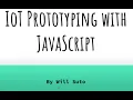 Tech Talk IOT Prototyping with Javascript