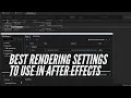 After Effects Render Settings Complete Guide for Best Quality Speed