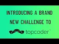 Introducing a New Challenge to Topcoder