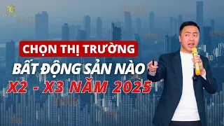 Chọn Thị Trường Bất Động Sản Nào X2 - X3 Năm 2025