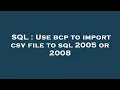 SQL Use bcp to import csv file to sql 2005 or 2008