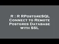 R R RPostgreSQL Connect to Remote Postgres Database with SSL