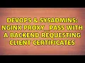 DevOps SysAdmins nginx proxy - pass with a backend requesting client certificates
