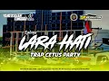 Lagu DJ LARA HATI TRAP CETUS PARTY FYP TIKTOK • SP REVOLUTION