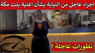 اجراء عاجل من النيابة تطورات جديدة بشأن قضية كليب أنا بنت مكة 