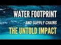 Water Footprint and Supply Chains The Untold Impact