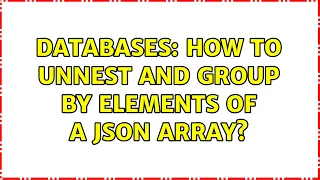 Databases How to unnest and GROUP BY elements of a JSON array 2 Solutions