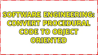 Software Engineering Convert procedural code to object oriented