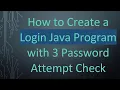 How to Create a Login Java Program with 3 Password Attempt Check