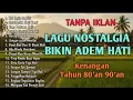 KUMPULAN LAGU NOSTALGIA BIKIN HATI ADEM HITS 80-90 AN , MENGENANG INDAHNYA MASA LALU