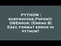 PYTHON subprocess Popen OSError Errno 8 Exec format error in python