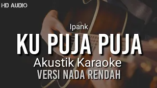 Download ♫ Ku Puja Puja - Ipank | Karaoke Akustik ( Nada Rendah ) MP3
