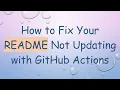 How to Fix Your README Not Updating with GitHub Actions