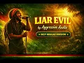Liar Evil – Aggressive Audio (Best Reggae Version)