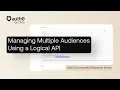 Managing Multiple Audiences Using a Logical API -