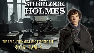 Sherlock Holmes & The Dead Journalist Who Exposed the Royal Family | A Sherlock Holmes Story