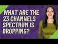 What are the 23 channels spectrum is dropping